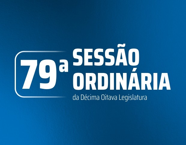 Imagem da notícia: 79ª Sessão Ordinária da Décima Oitava Legislatura